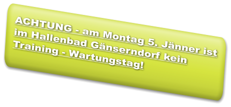 ACHTUNG - am Montag 5. Jänner ist im Hallenbad Gänserndorf kein Training - Wartungstag!