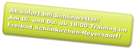 Ab sofort bei Schönwetter: Am Di. und Do. ab 18:00 Training im Freibad Schönkirchen-Reyersdorf!