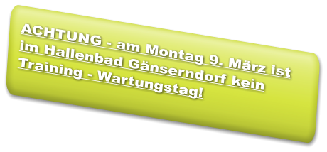 ACHTUNG - am Montag 9. März ist im Hallenbad Gänserndorf kein Training - Wartungstag!