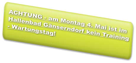 ACHTUNG - am Montag 4. Mai ist im Hallenbad Gänserndorf kein Training - Wartungstag!