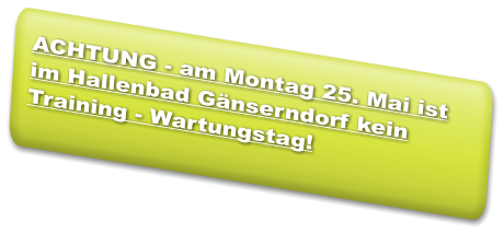 ACHTUNG - am Montag 25. Mai ist im Hallenbad Gänserndorf kein Training - Wartungstag!